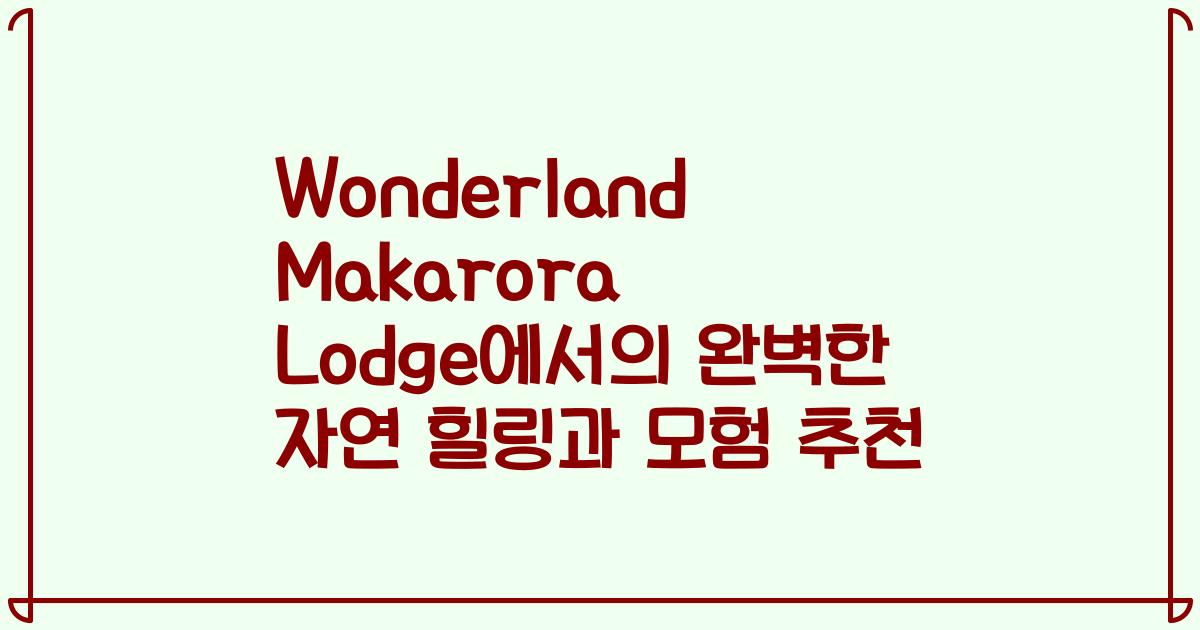 Wonderland Makarora Lodge에서의 완벽한 자연 힐링과 모험 추천