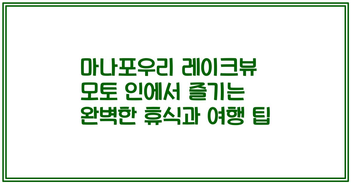 마나포우리 레이크뷰 모토 인에서 즐기는 완벽한 휴식과 여행 팁