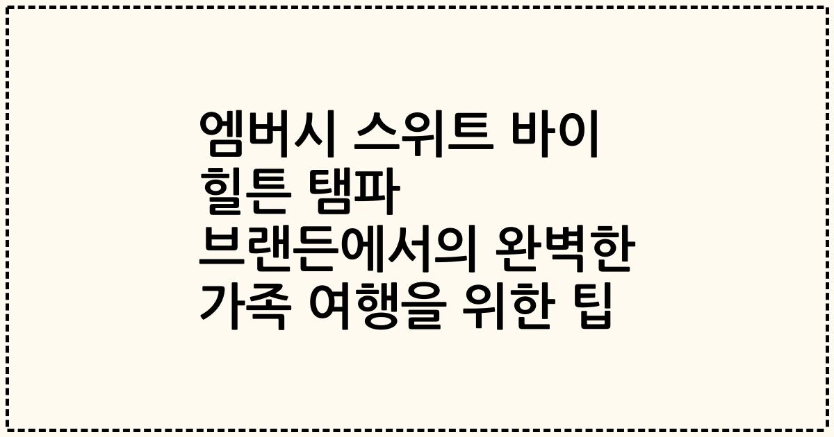 엠버시 스위트 바이 힐튼 탬파 브랜든에서의 완벽한 가족 여행을 위한 팁