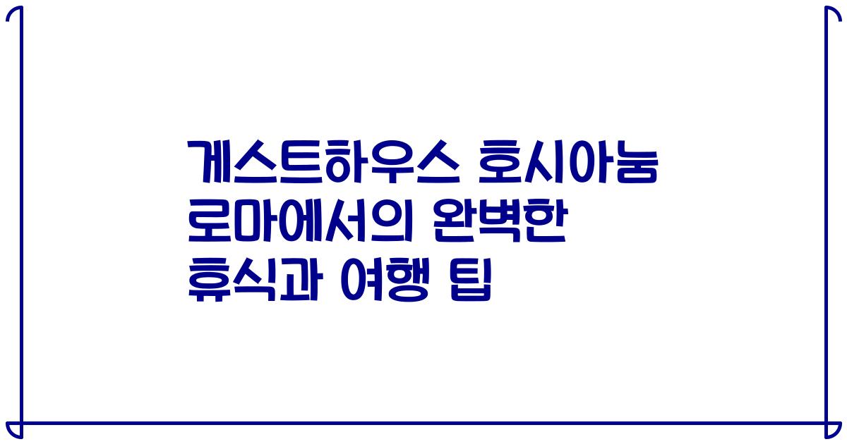 게스트하우스 호시아눔 로마에서의 완벽한 휴식과 여행 팁