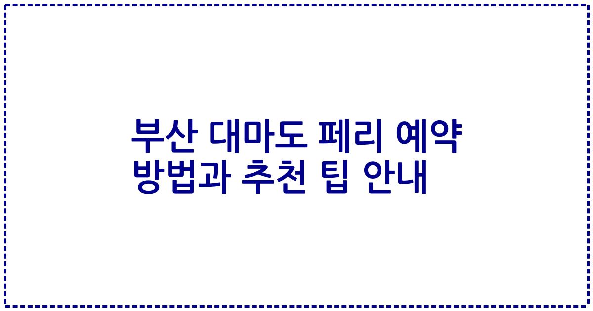 부산 대마도 페리 예약 방법과 추천 팁 안내