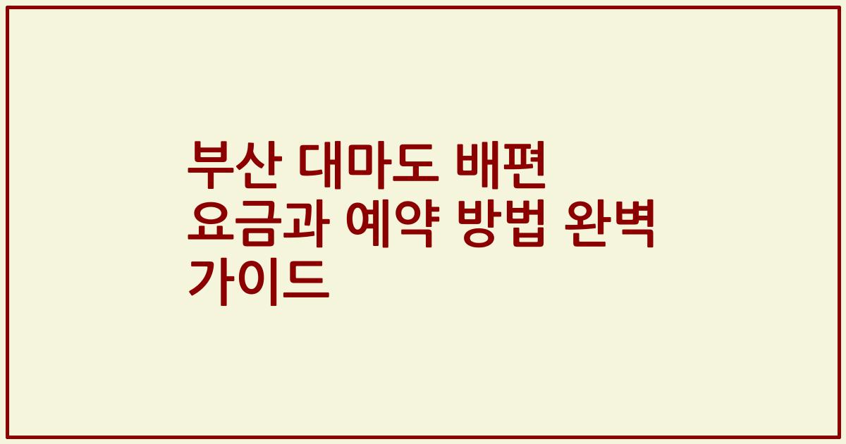 부산 대마도 배편 요금과 예약 방법 완벽 가이드