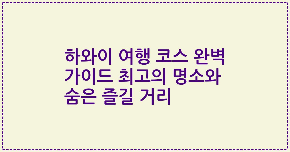 하와이 여행 코스 완벽 가이드 최고의 명소와 숨은 즐길 거리