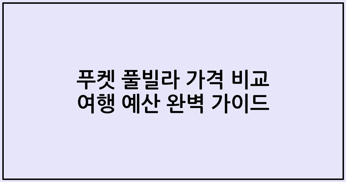 푸켓 풀빌라 가격 비교 여행 예산 완벽 가이드
