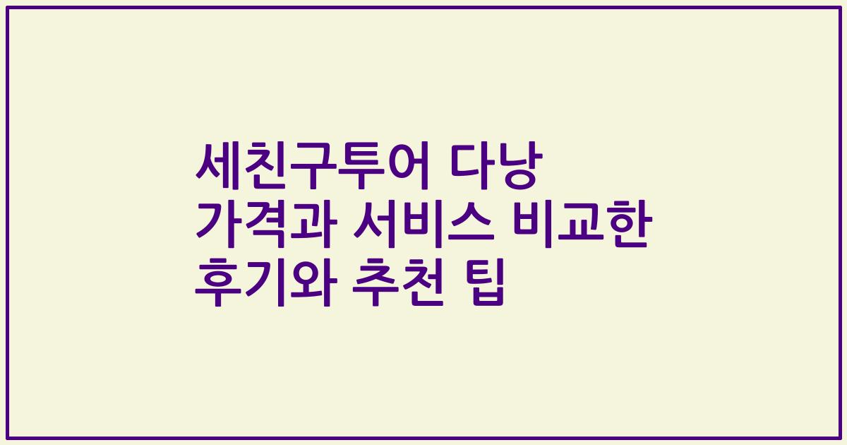 세친구투어 다낭 가격과 서비스 비교한 후기와 추천 팁