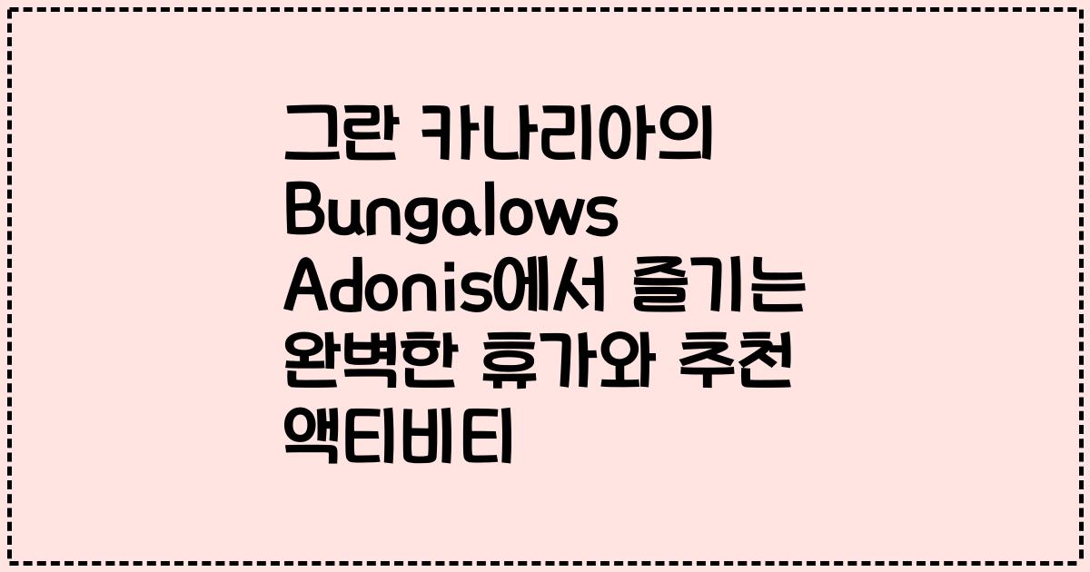 그란 카나리아의 Bungalows Adonis에서 즐기는 완벽한 휴가와 추천 액티비티
