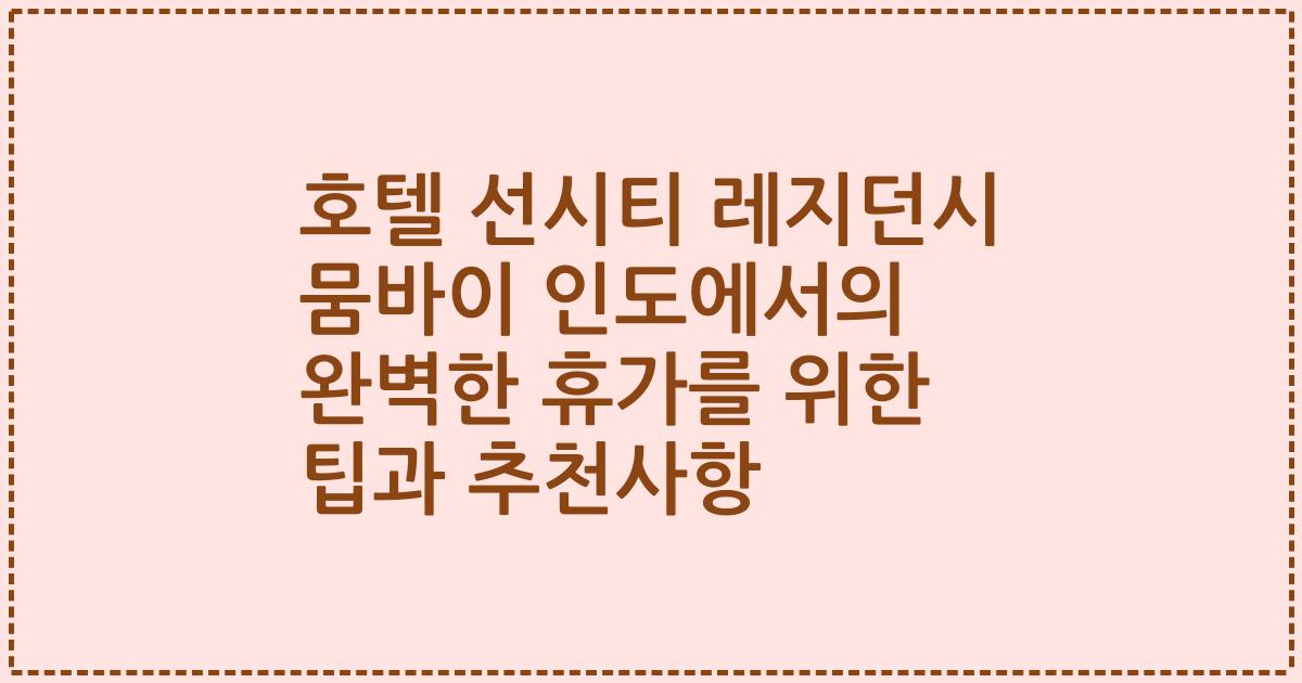 호텔 선시티 레지던시 뭄바이 인도에서의 완벽한 휴가를 위한 팁과 추천사항