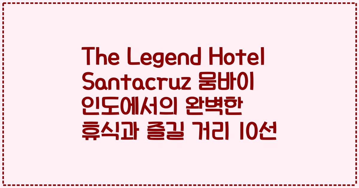 The Legend Hotel Santacruz 뭄바이 인도에서의 완벽한 휴식과 즐길 거리 10선