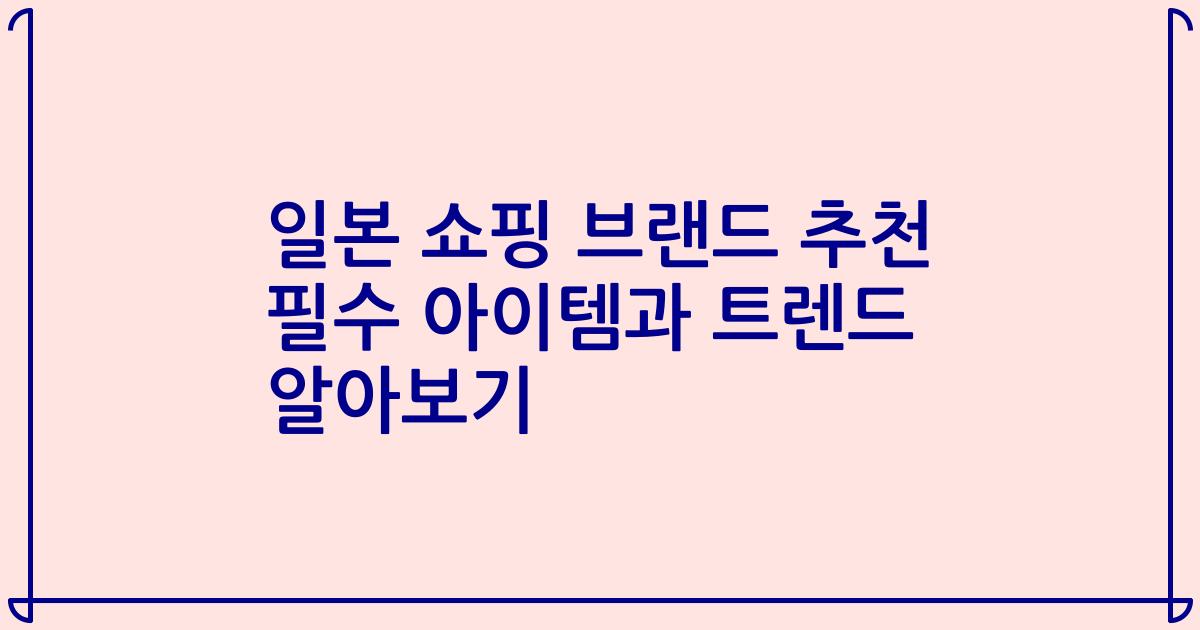 일본 쇼핑 브랜드 추천 필수 아이템과 트렌드 알아보기