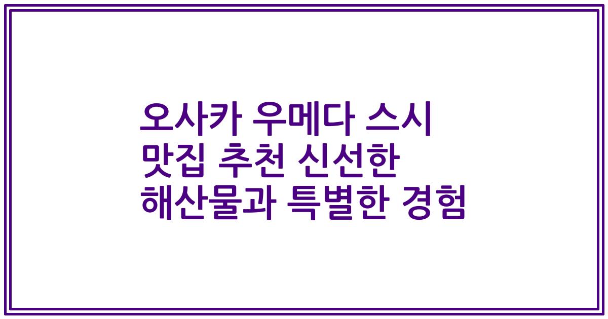 오사카 우메다 스시 맛집 추천 신선한 해산물과 특별한 경험