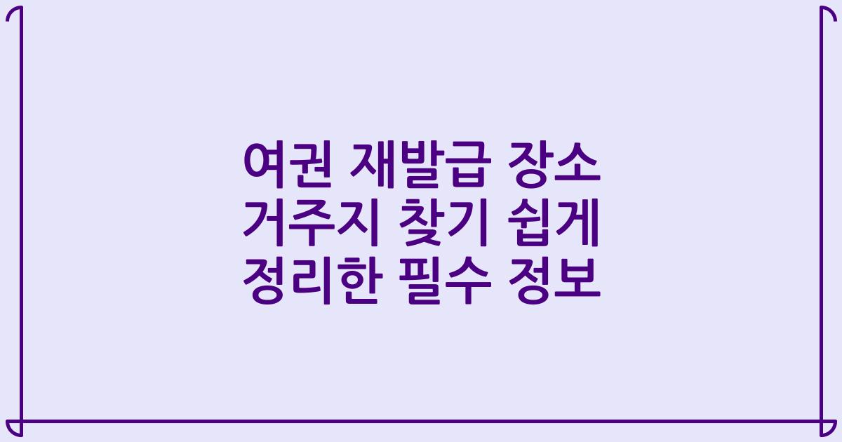 여권 재발급 장소 거주지 찾기 쉽게 정리한 필수 정보