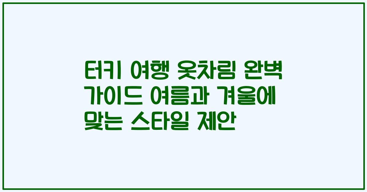 터키 여행 옷차림 완벽 가이드 여름과 겨울에 맞는 스타일 제안