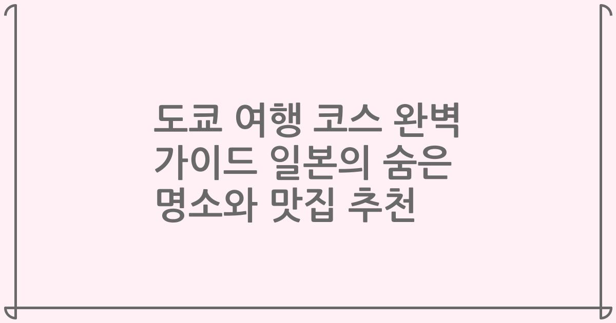 도쿄 여행 코스 완벽 가이드 일본의 숨은 명소와 맛집 추천