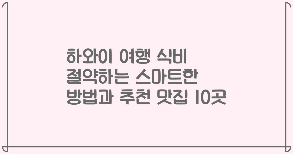 하와이 여행 식비 절약하는 스마트한 방법과 추천 맛집 10곳