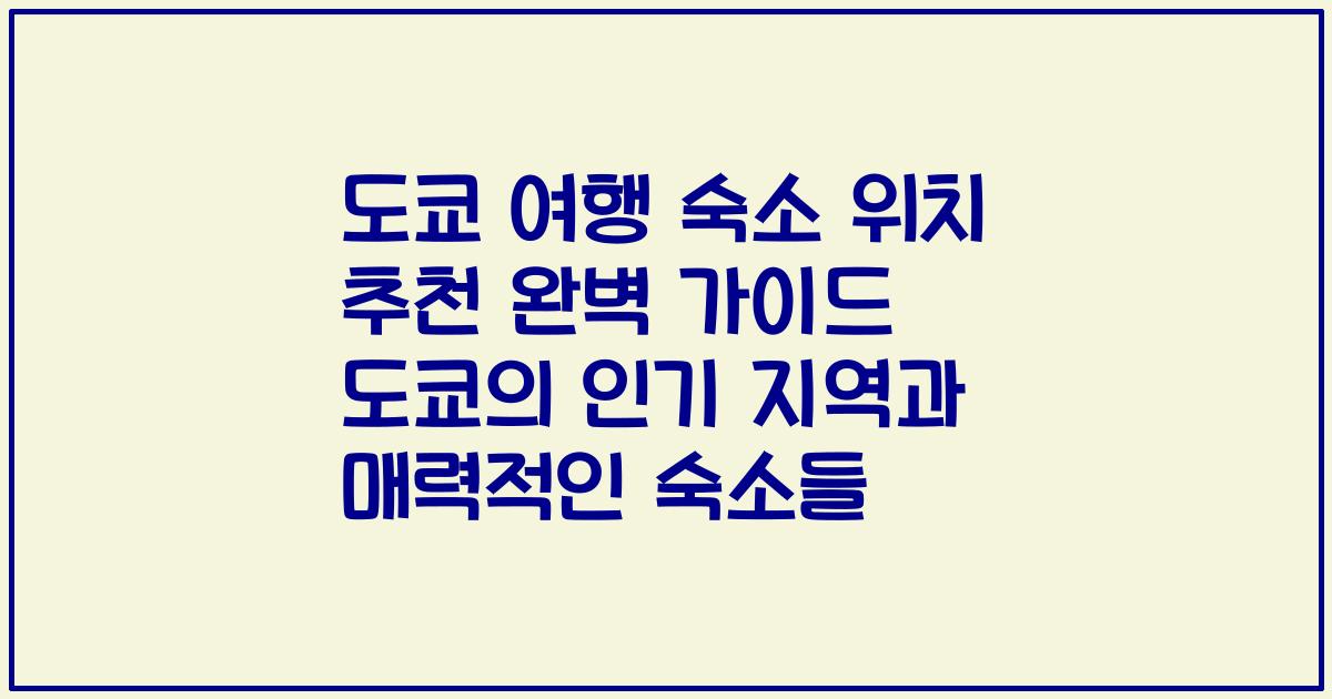 도쿄 여행 숙소 위치 추천 완벽 가이드 도쿄의 인기 지역과 매력적인 숙소들