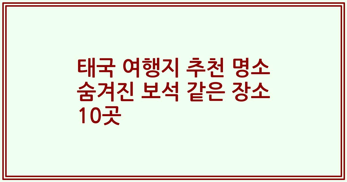 태국 여행지 추천 명소 숨겨진 보석 같은 장소 10곳