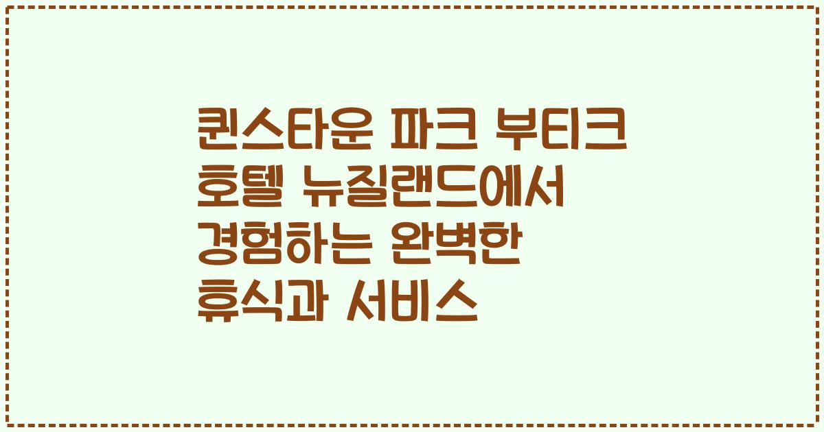 퀸스타운 파크 부티크 호텔 뉴질랜드에서 경험하는 완벽한 휴식과 서비스