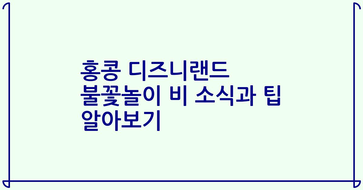 홍콩 디즈니랜드 불꽃놀이 비 소식과 팁 알아보기