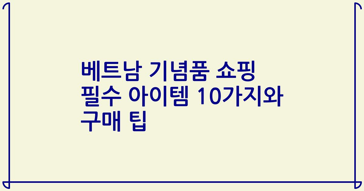 베트남 기념품 쇼핑 필수 아이템 10가지와 구매 팁
