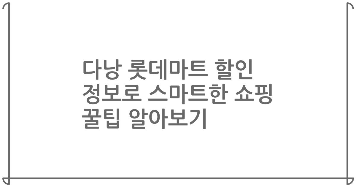 다낭 롯데마트 할인 정보로 스마트한 쇼핑 꿀팁 알아보기