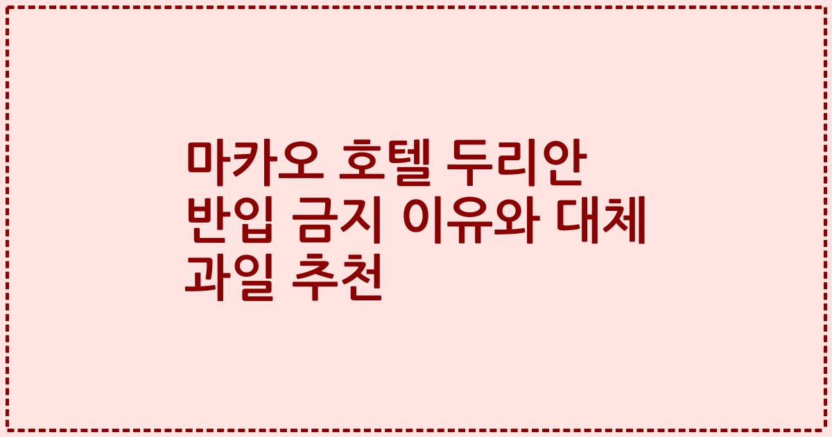 마카오 호텔 두리안 반입 금지 이유와 대체 과일 추천