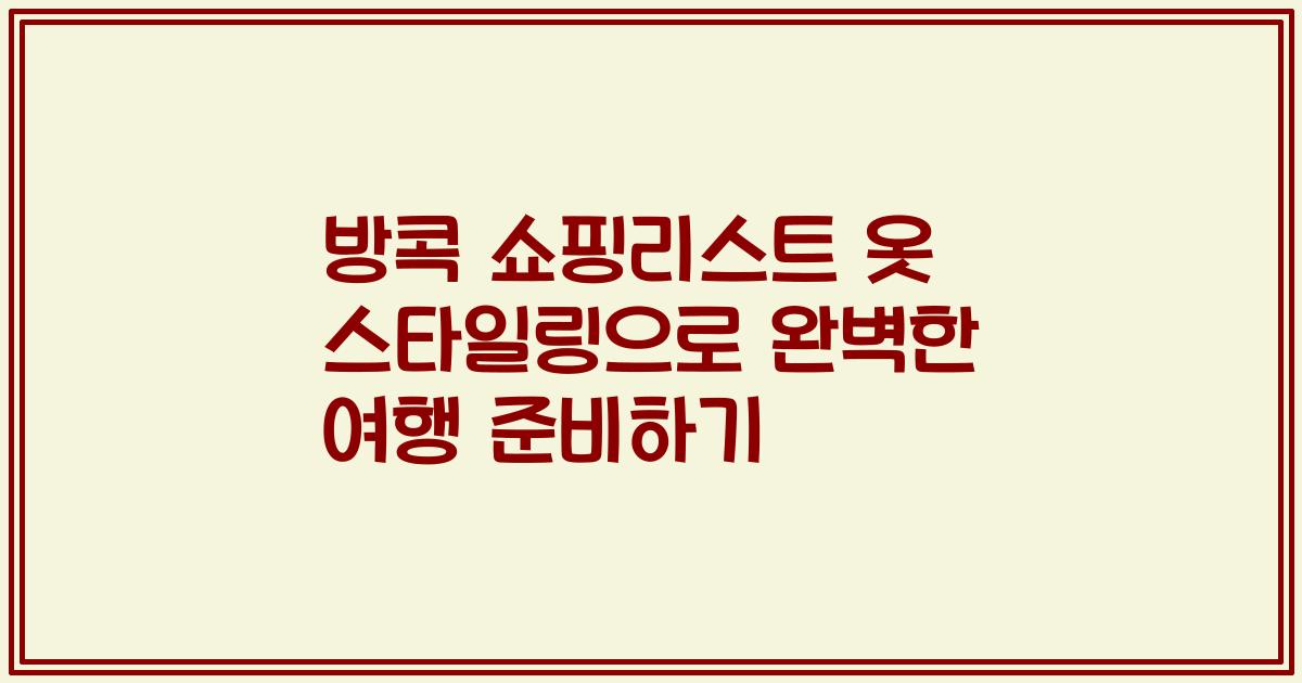 방콕 쇼핑리스트 옷 스타일링으로 완벽한 여행 준비하기