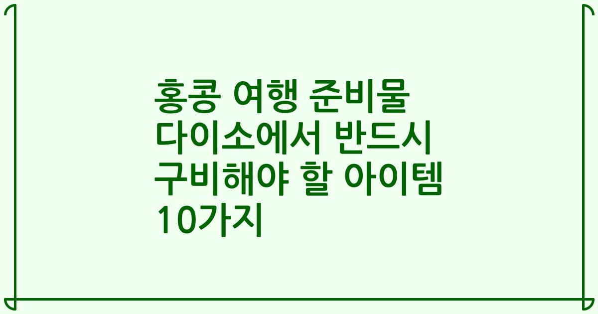 홍콩 여행 준비물 다이소에서 반드시 구비해야 할 아이템 10가지