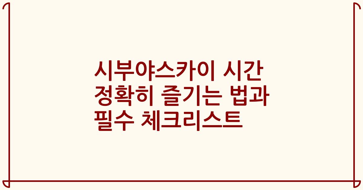 시부야스카이 시간 정확히 즐기는 법과 필수 체크리스트