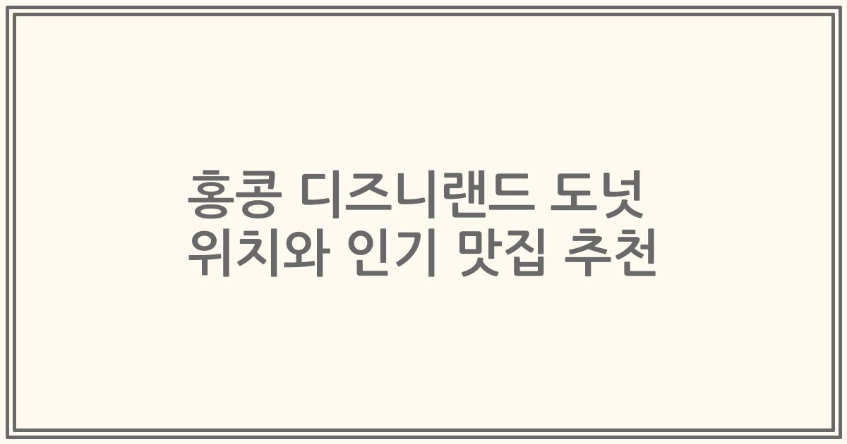 홍콩 디즈니랜드 도넛 위치와 인기 맛집 추천
