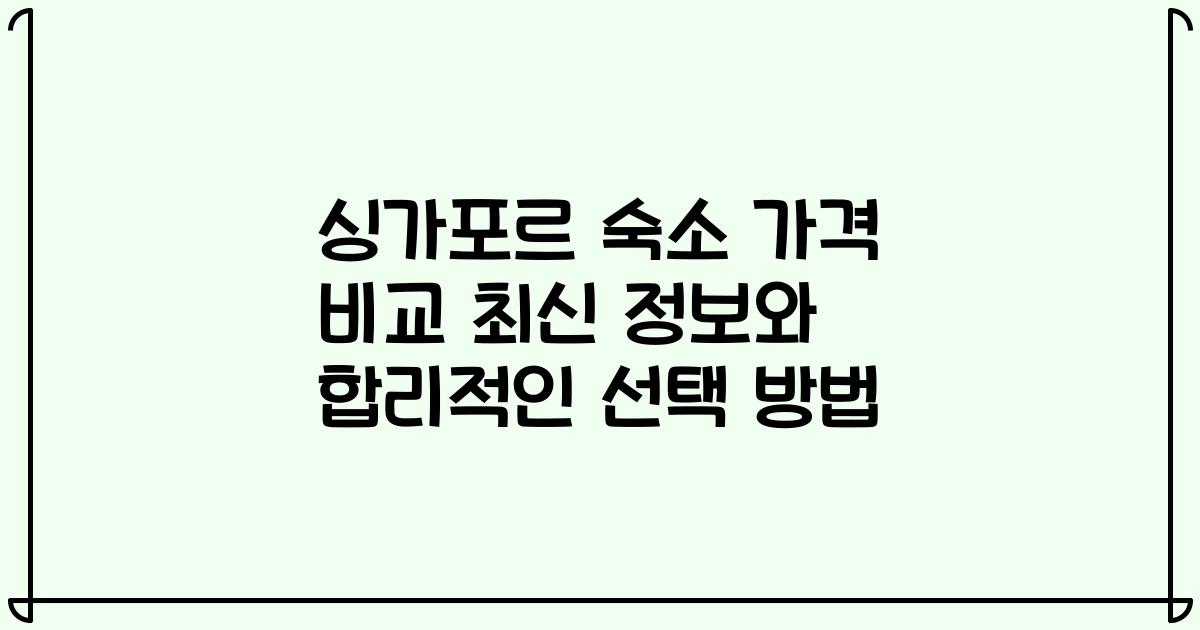 싱가포르 숙소 가격 비교 최신 정보와 합리적인 선택 방법
