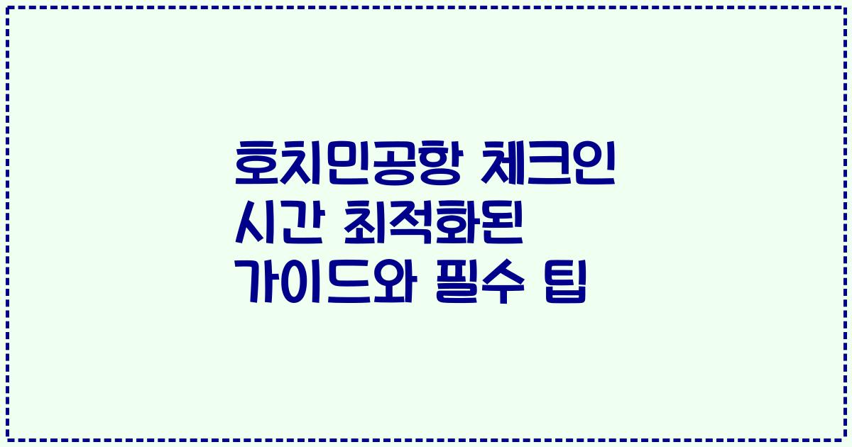 호치민공항 체크인 시간 최적화된 가이드와 필수 팁