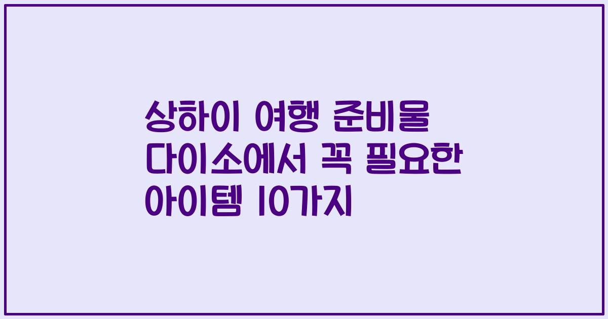 상하이 여행 준비물 다이소에서 꼭 필요한 아이템 10가지