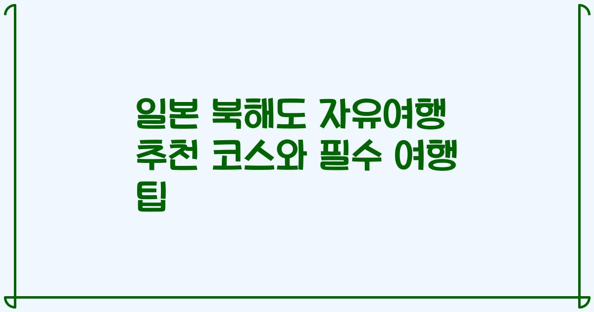 일본 북해도 자유여행 추천 코스와 필수 여행 팁