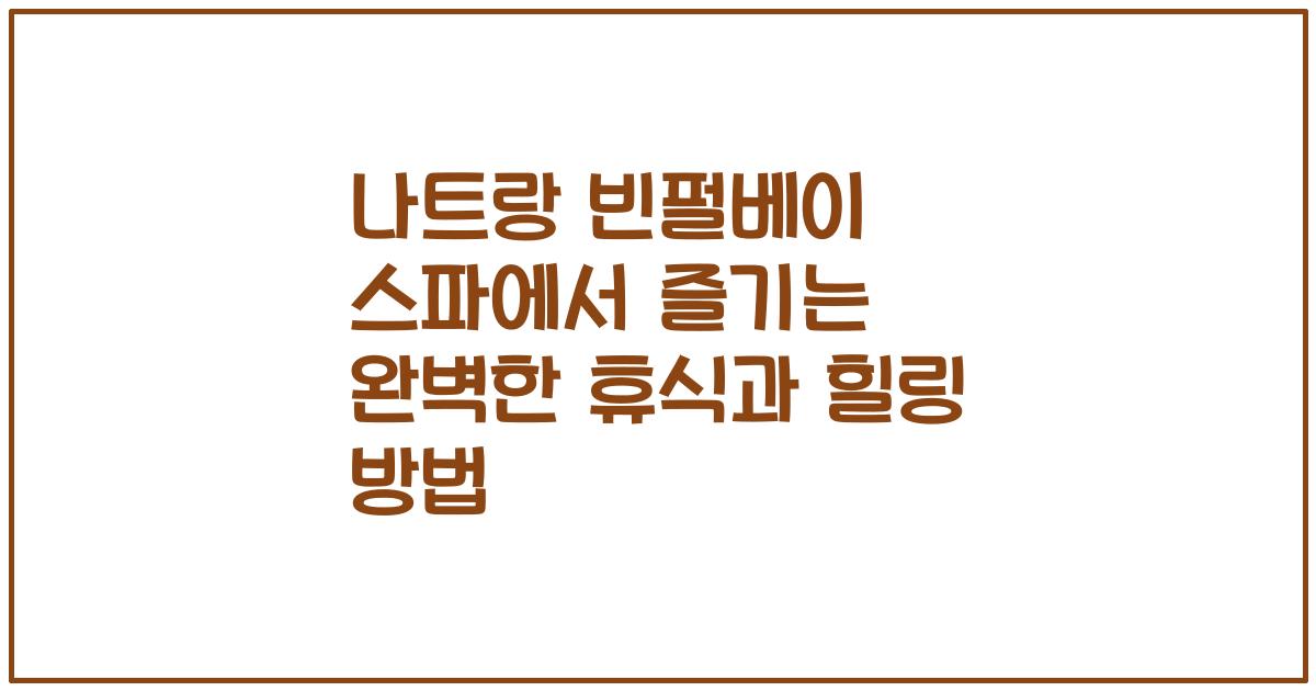 나트랑 빈펄베이 스파에서 즐기는 완벽한 휴식과 힐링 방법
