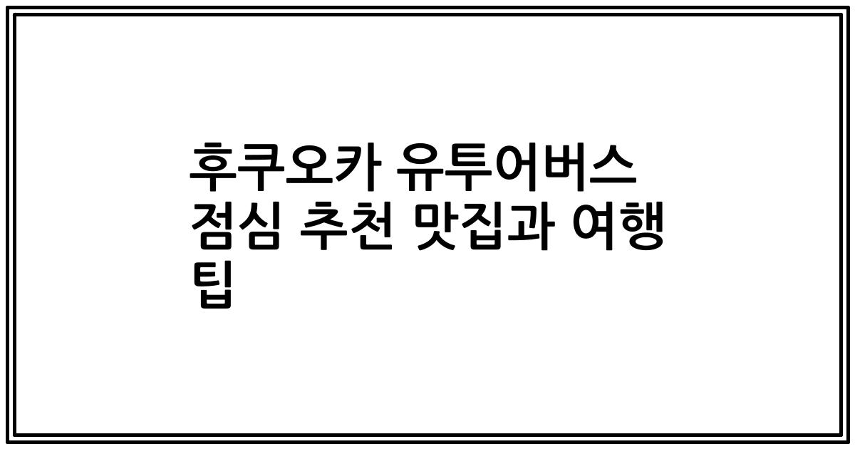 후쿠오카 유투어버스 점심 추천 맛집과 여행 팁