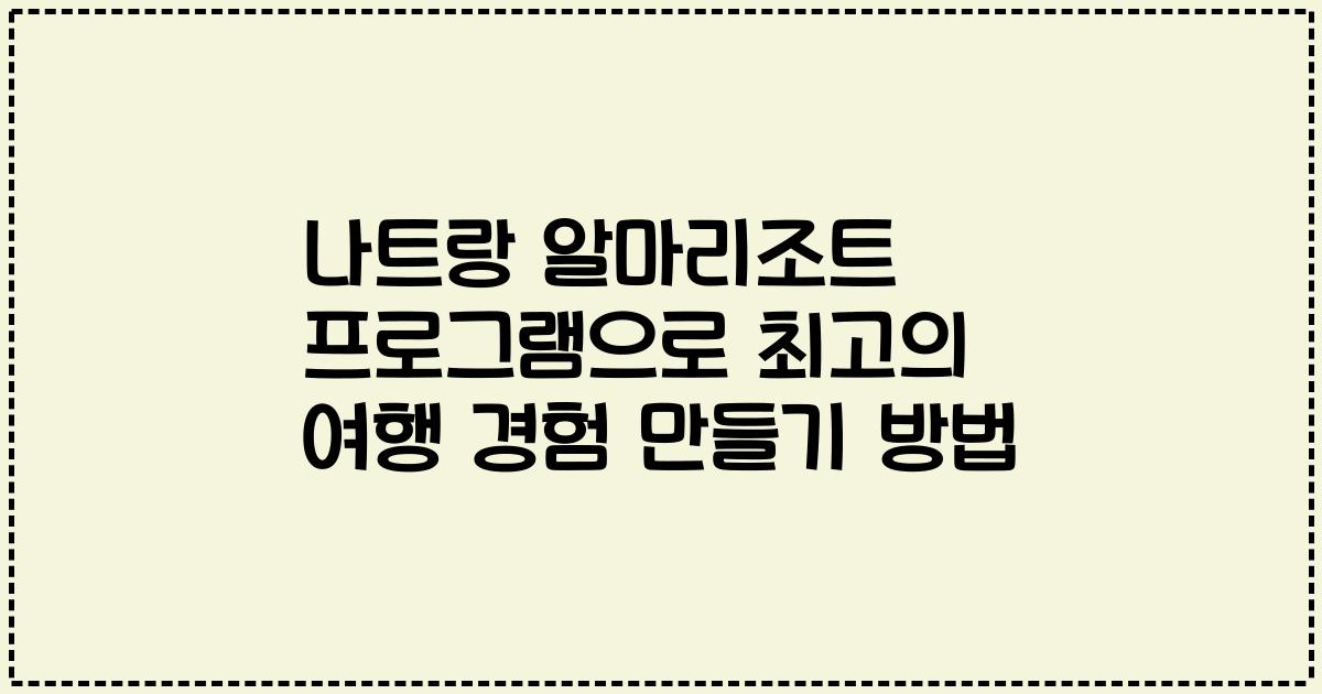 나트랑 알마리조트 프로그램으로 최고의 여행 경험 만들기 방법