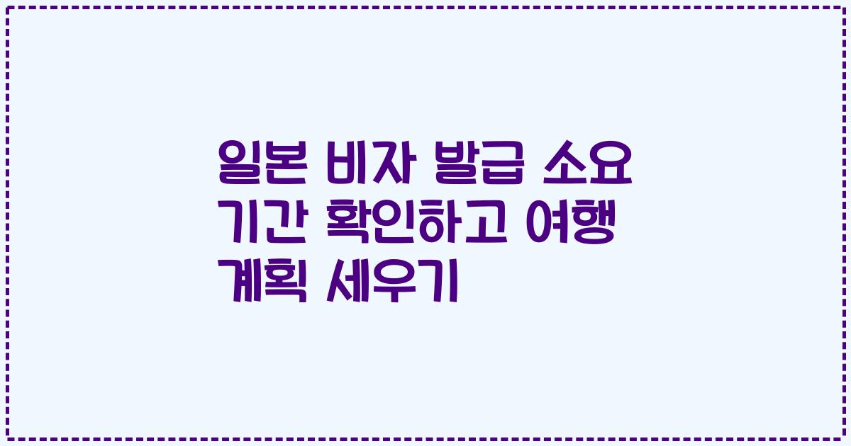 일본 비자 발급 소요 기간 확인하고 여행 계획 세우기