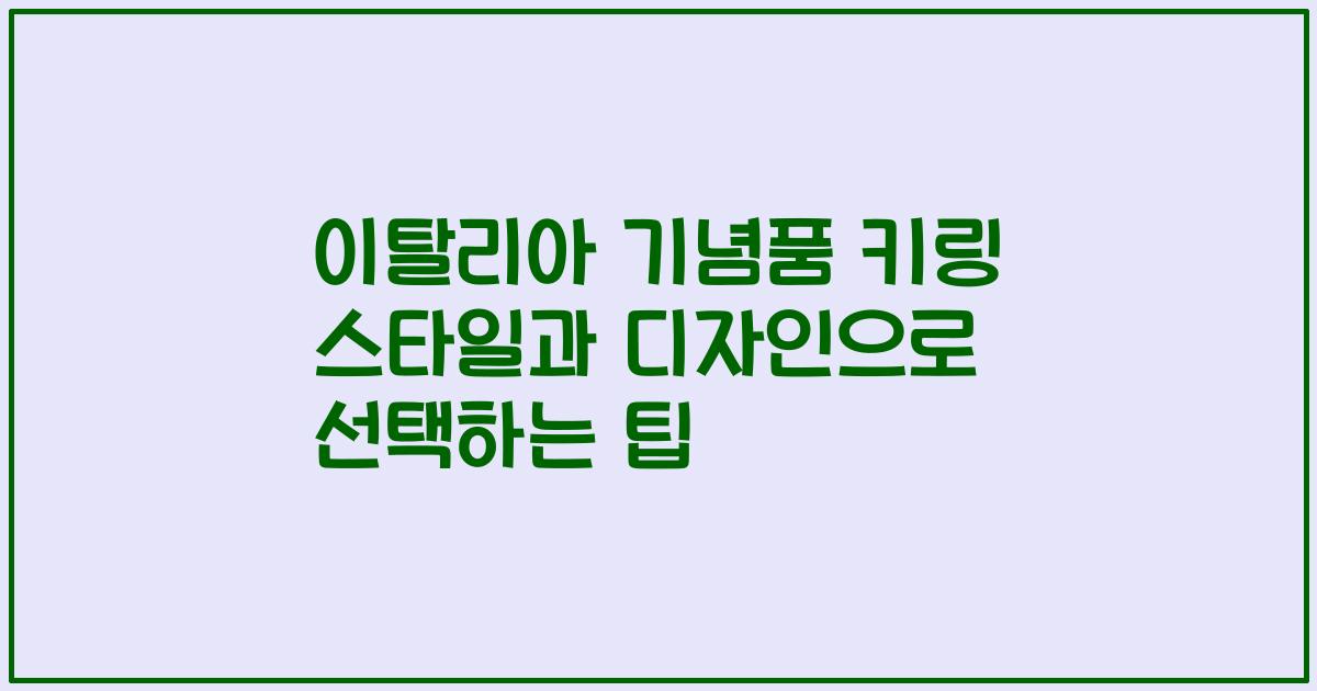이탈리아 기념품 키링 스타일과 디자인으로 선택하는 팁
