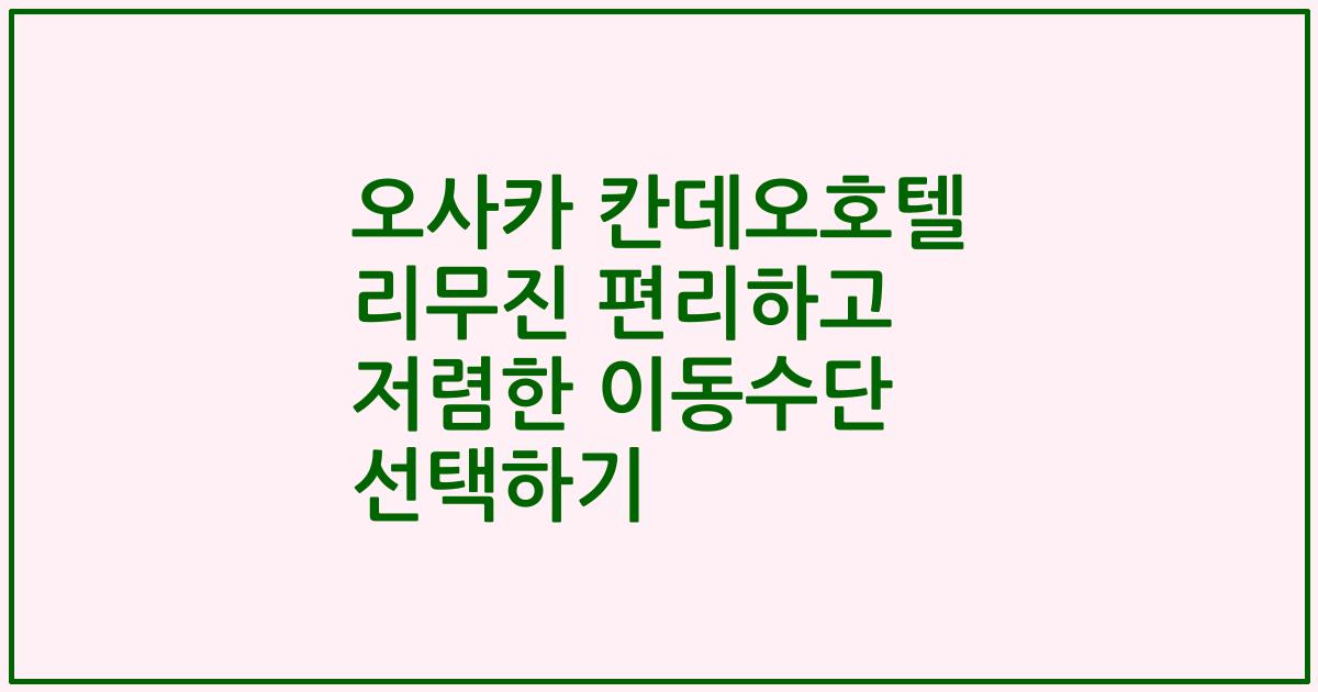 오사카 칸데오호텔 리무진 편리하고 저렴한 이동수단 선택하기
