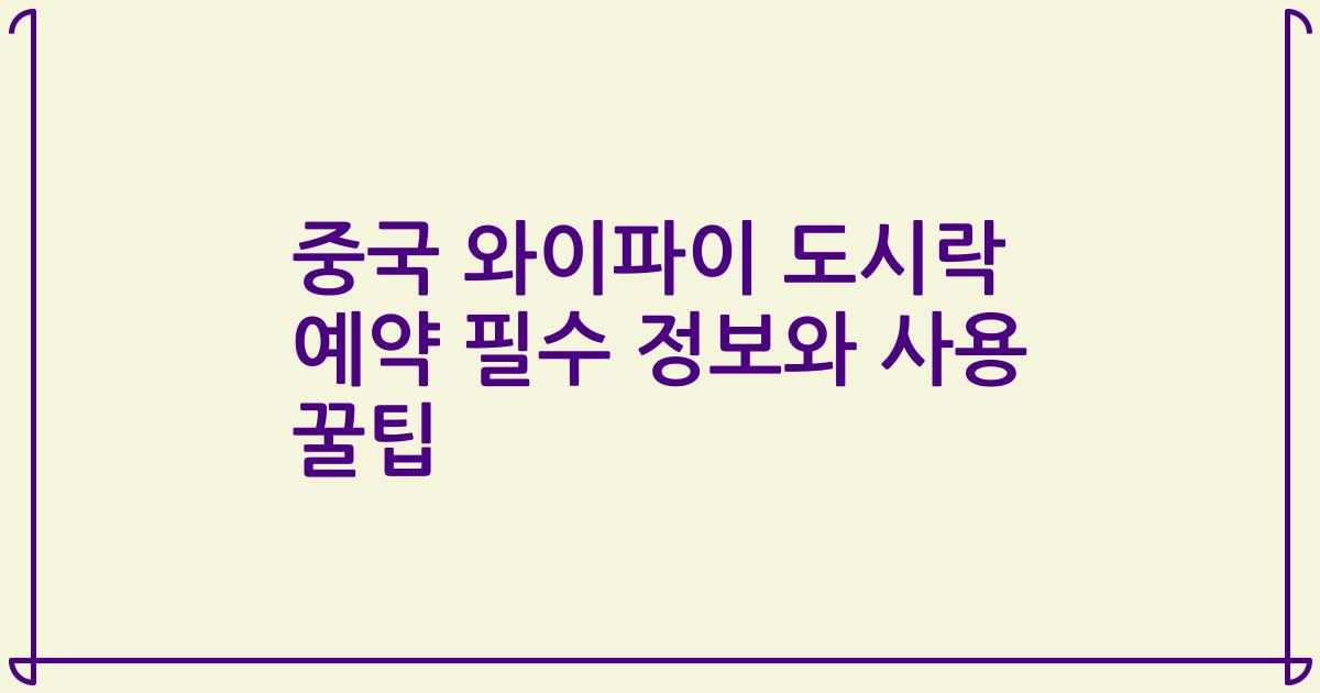 중국 와이파이 도시락 예약 필수 정보와 사용 꿀팁
