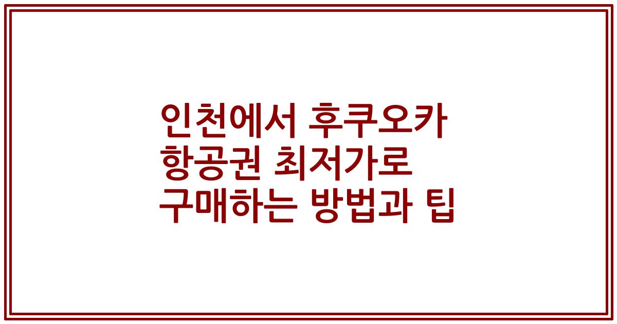 인천에서 후쿠오카 항공권 최저가로 구매하는 방법과 팁