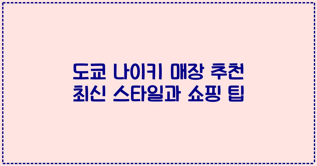 도쿄 나이키 매장 추천 최신 스타일과 쇼핑 팁