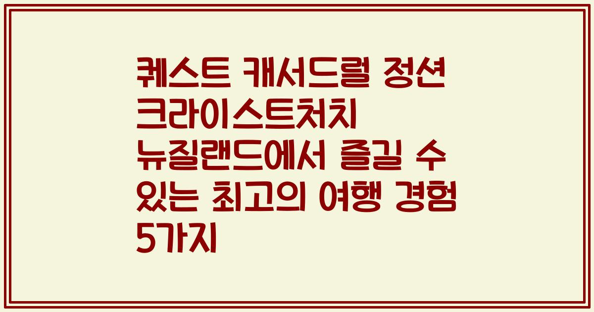 퀘스트 캐서드럴 정션 크라이스트처치 뉴질랜드에서 즐길 수 있는 최고의 여행 경험 5가지